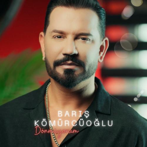 Barış Kömürcüoğlu - Dönmüyorum