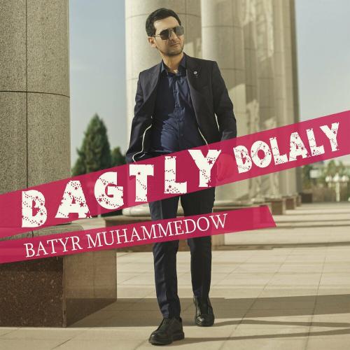 Batyr Muhammedow - Bagtly Bolaly