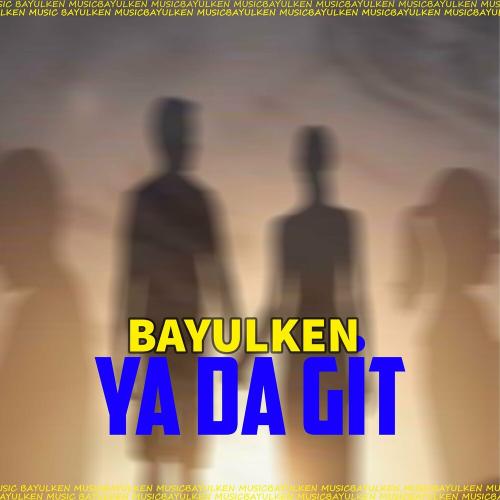 Bayülken - Ya Da Git