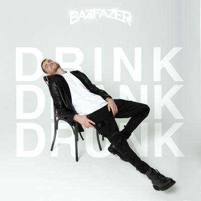 Drink Drank Drunk - Bazfazer