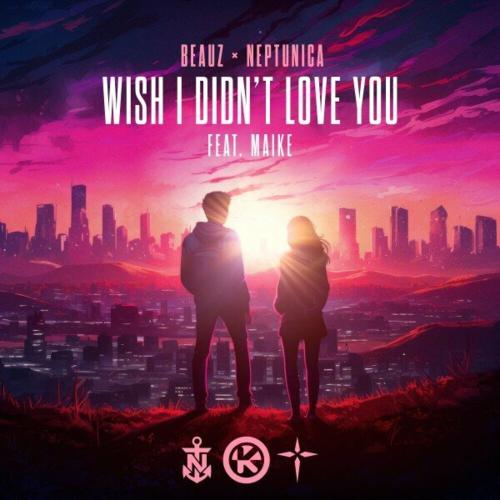 BEAUZ x Neptunica feat. Maike - Wish I Didnt Love You