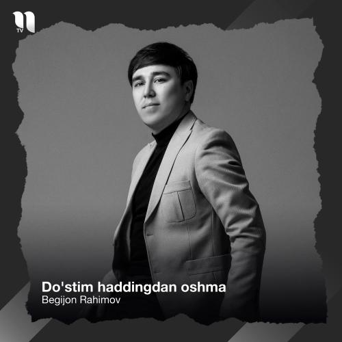 Begijon Rahimov - Do'stim Haddingdan Oshma