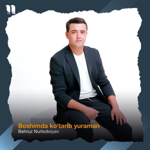 Behruz Nurboboyev - Boshimda Ko'tarib Yuraman