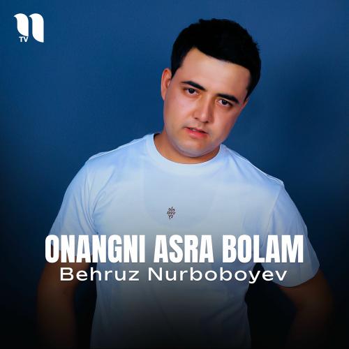 Behruz Nurboboyev - Onangni Asra Bolam