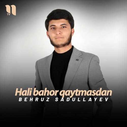 Hali Bahor Qaytmasdan - Behruz Sadullayev