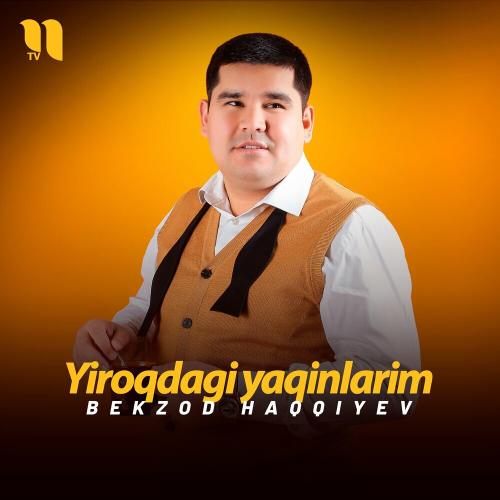 Yiroqdagi Yaqinlarim - Bekzod Haqqiyev