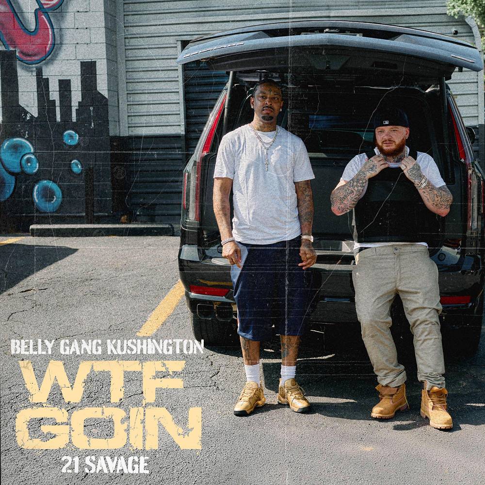 WTF GOIN - Belly Gang Kushington & 21 Savage