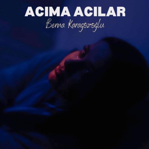 Acıma Acılar - Berna Karagözoğlu