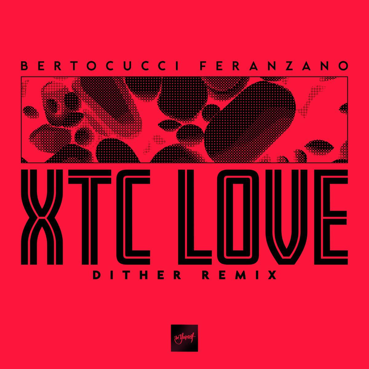 Bertocucci Feranzano - XTC Love (Dither Remix)