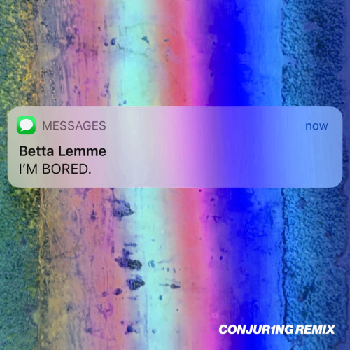 Betta Lemme - I'm Bored (Conjur1ng Remix)