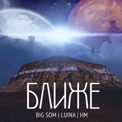 Big Som, Luina, Hm - Ближе