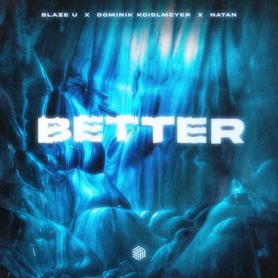 Blaze U, Dominik Koislmeyer, NATAN - Better