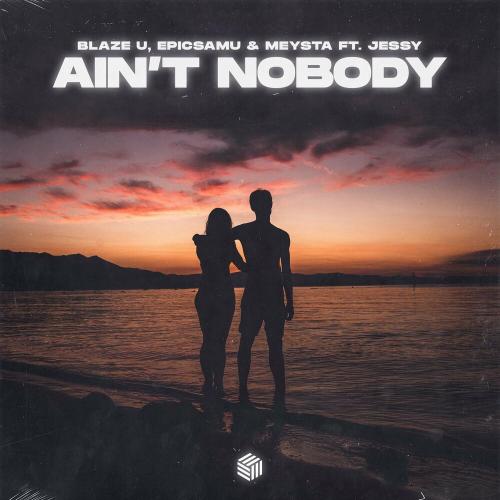 Blaze U, Epicsamu & MEYSTA feat. Jessy - Ain't Nobody (Loves Me Better)