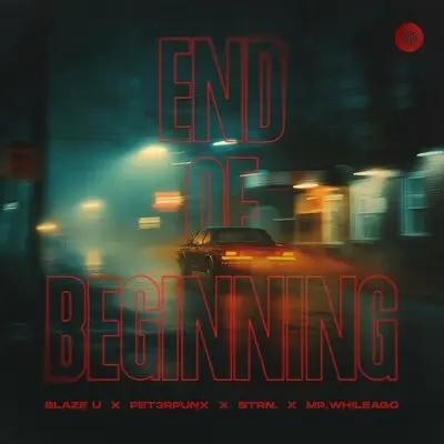 End of Beginning - Blaze U, PET3RPUNX, strn., MR.WhileAgo