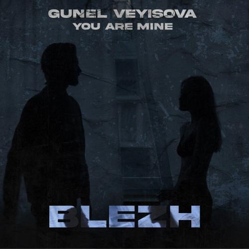 BLEZH & Gunel Veyisova - You Are Mine (Original)