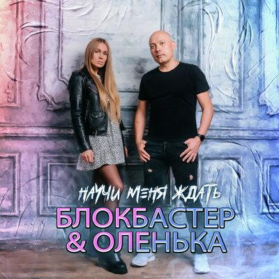 Блокбастер & Оленька - Научи Меня Ждать