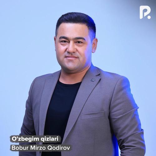 O'zbegim Qizlari - Bobur Mirzo Qodirov