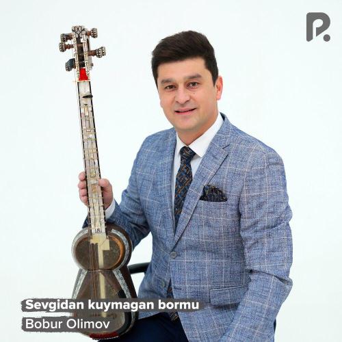 Бобур Олимов - Sevgidan kuymagan bormu