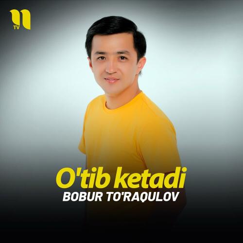 Bobur To'raqulov - O'tib ketadi