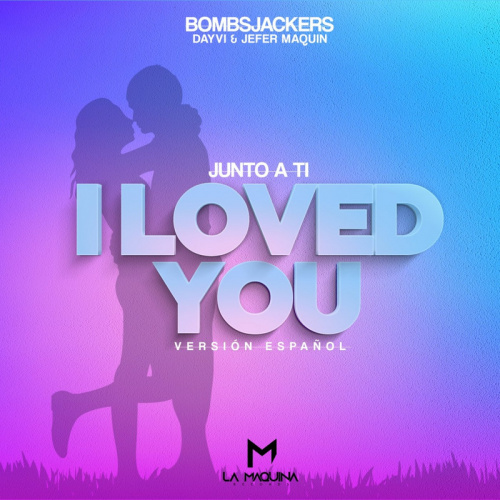 Bombsjackers & Dayvi & Jefer Maquin - Junto a Ti (I Loved You)