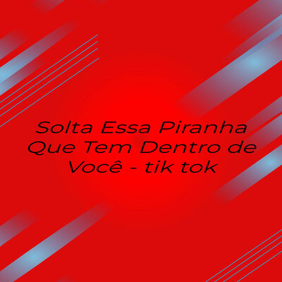 Solta Essa Piranha Que Tem Dentro de Você - Tik Tok - BRASILIAN FUNK MY BELOVED