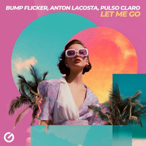Let Me Go - Bump Flicker, Anton Lacosta & Pulso Claro