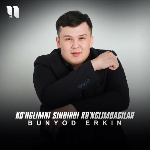 Ko'nglimni Sindirdi Ko'nglimdagilar - Bunyod Erkin