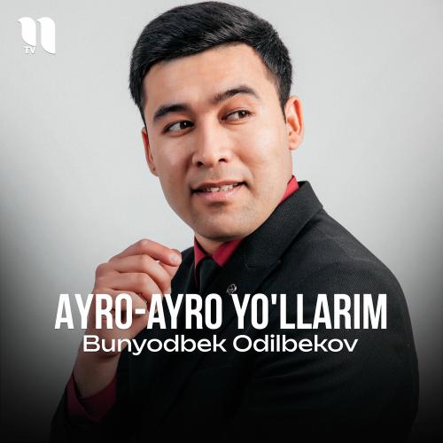 Bunyodbek Odilbekov - Ayro-ayro Yo'llarim