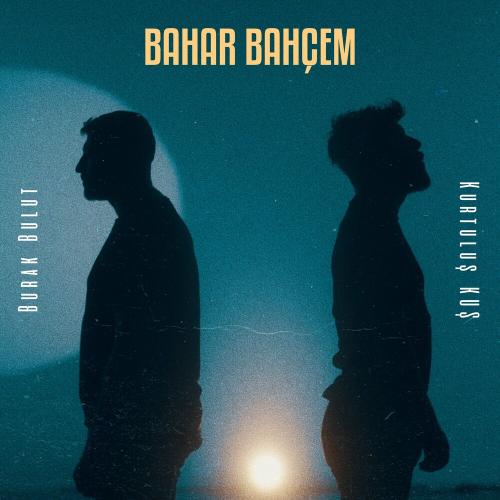 Bahar Bahçem - Burak Bulut & Kurtuluş KUŞ