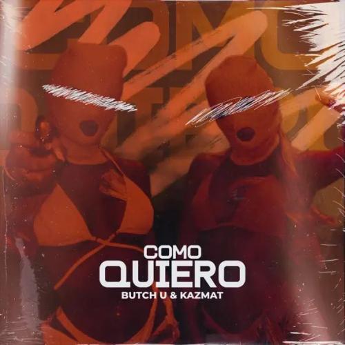 Butch U & KAZMAT - Como Quiero