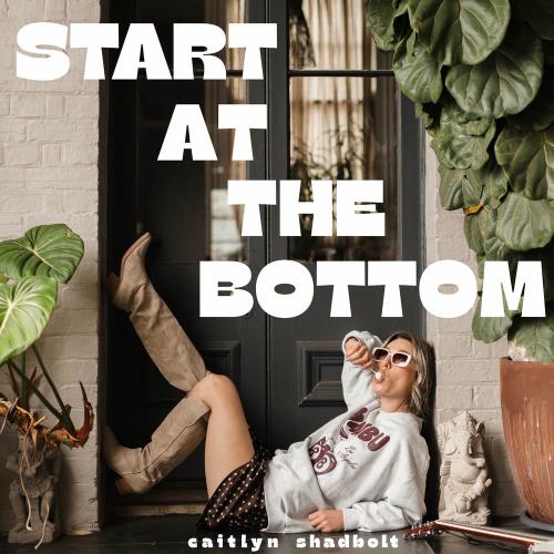 Caitlyn Shadbolt - Start At The Bottom