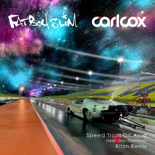 Carl Cox & Fatboy Slim feat. Dan Diamond - Speed Trials On Acid (Riton Remix)