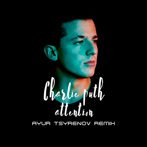 Charlie Puth - Attention (Ayur Tsyrenov Remix)
