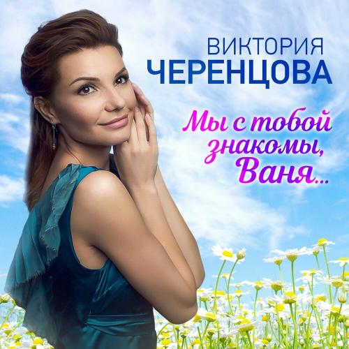Мы С Тобой Знакомы Ваня - Черенцова Виктория
