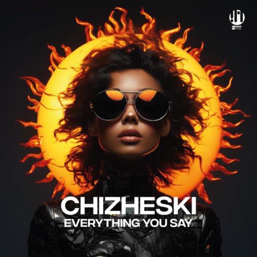Everything You Say - CHIZHESKI