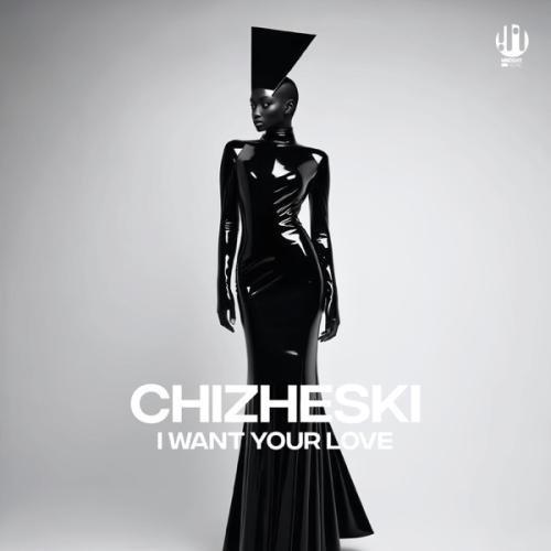 I Want Your Love - CHIZHESKI