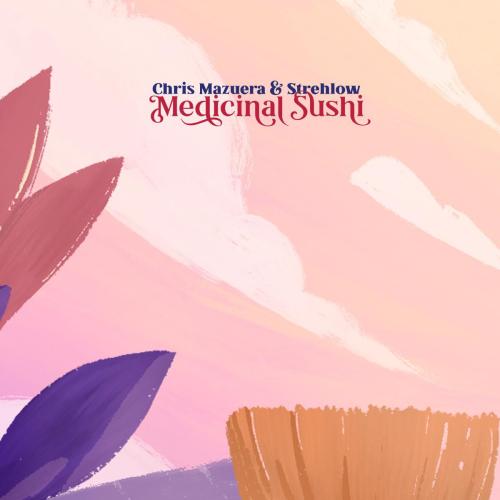 Chris Mazuera & Strehlow - Medicinal Sushi