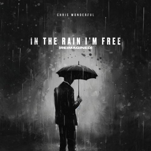 In The Rain I'm Free (Reimagined) - Chris Wonderful