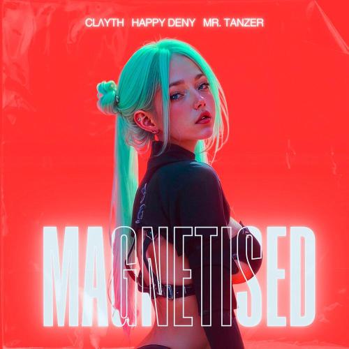 CLAYTH, Happy Deny, MR. TANZER - Magnetised