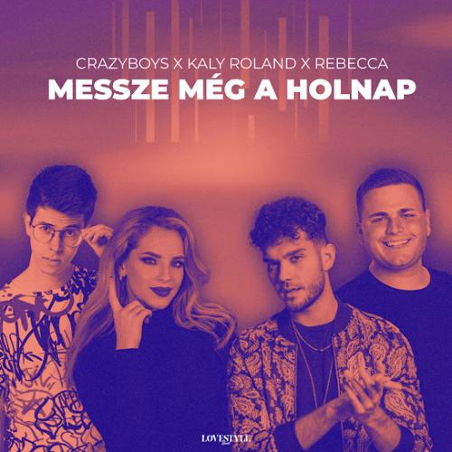Crazy Boys , Kaly Roland & Rebecca - Messze Még A Holnap