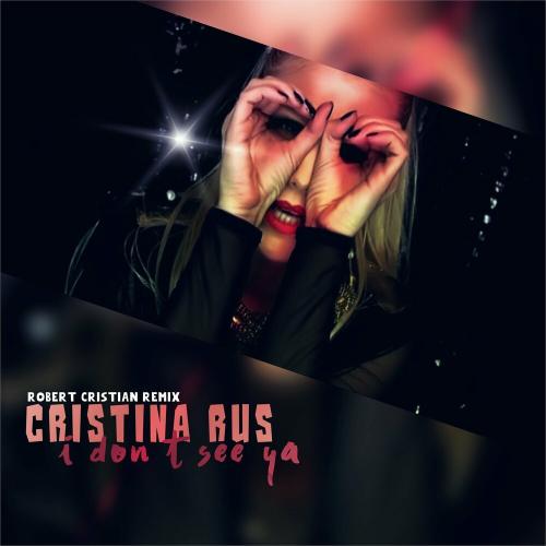 I Don't See Ya (Robert Cristian Remix) - Cristina Rus