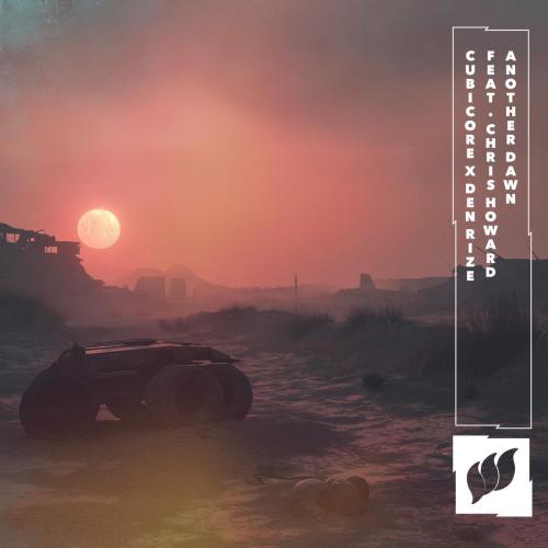 Cubicore & Den Rize - Another Dawn (feat. Chris Howard)