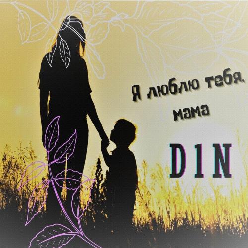 D1N - Я люблю тебя, мама