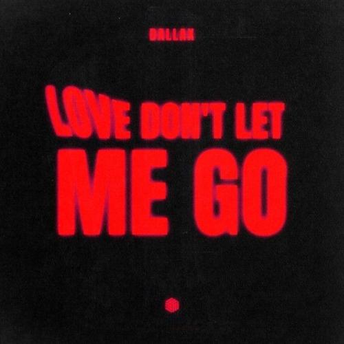 DALLAX - Love Don't Let Me Go