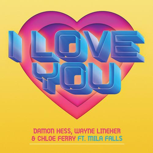Damon Hess & Wayne Lineker & Chloe Ferry feat. Mila Falls - I Love You