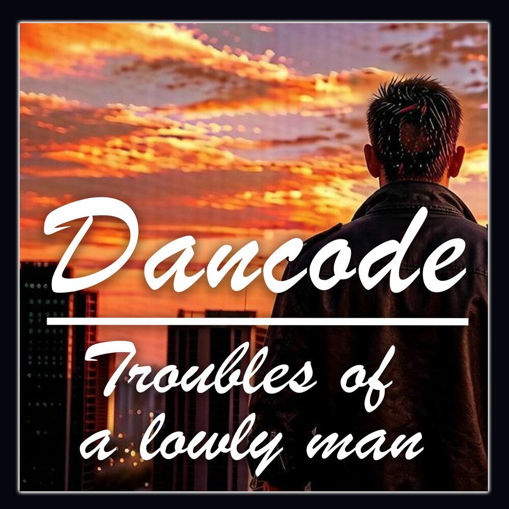 Troubles of a lowly man - Dancode