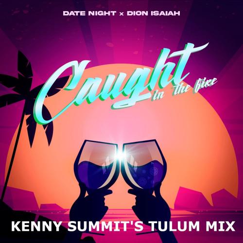 Caught In The Fire (Kenny Summit's Tulum Mix) - Date Night, Dion Isaiah & Kenny Summit
