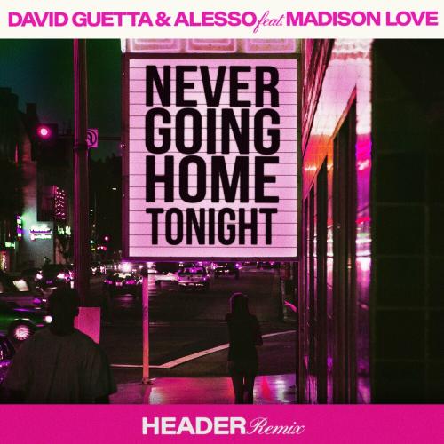 David Guetta & Alesso feat. Madison Love - Never Going Home Tonight (Header Remix)