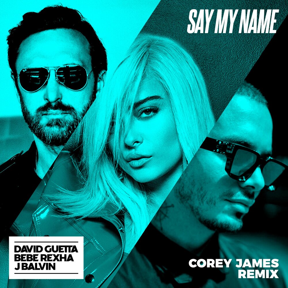 Say My Name (Corey James Extended Mix; feat. Bebe Rexha & J Balvin) - David Guetta, Bebe Rexha, J Balvin, Corey James
