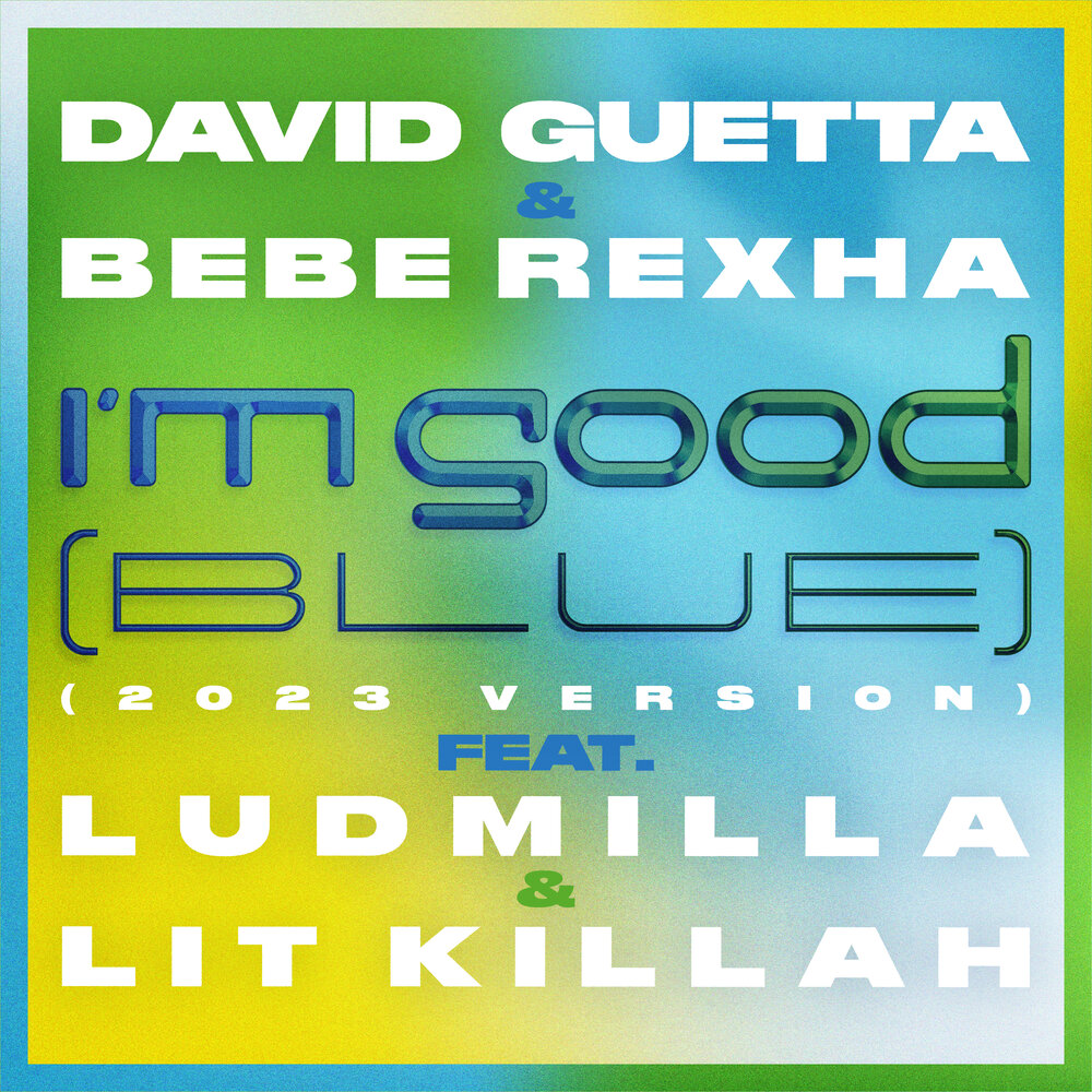 I'm Good (Blue) (2023 Version; feat. Bebe Rexha, Ludmilla and LIT killah) - David Guetta, Ludmilla, LIT Killah, Bebe Rexha